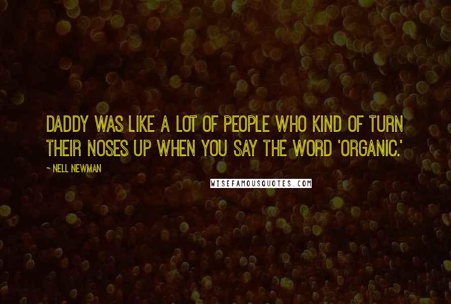 Nell Newman Quotes: Daddy was like a lot of people who kind of turn their noses up when you say the word 'organic.'