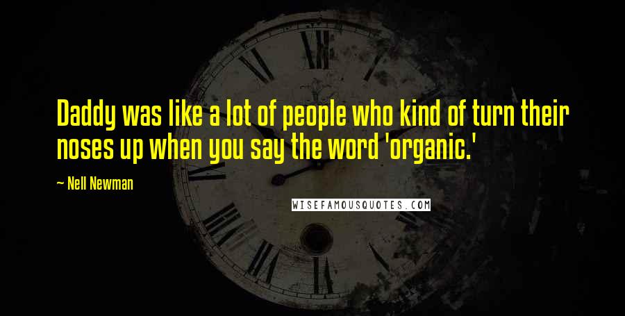 Nell Newman Quotes: Daddy was like a lot of people who kind of turn their noses up when you say the word 'organic.'