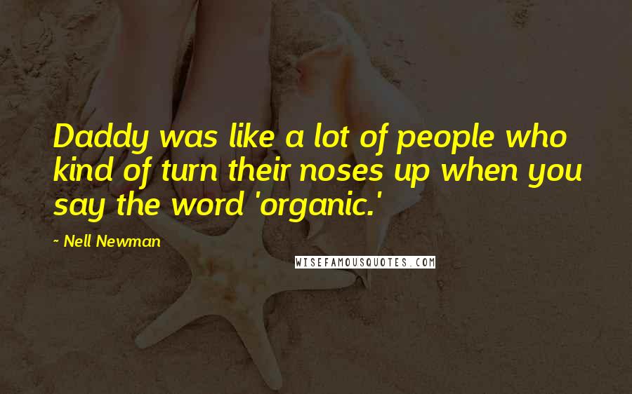 Nell Newman Quotes: Daddy was like a lot of people who kind of turn their noses up when you say the word 'organic.'