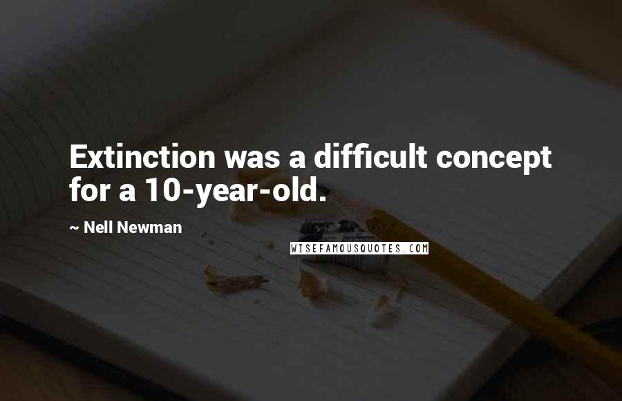 Nell Newman Quotes: Extinction was a difficult concept for a 10-year-old.