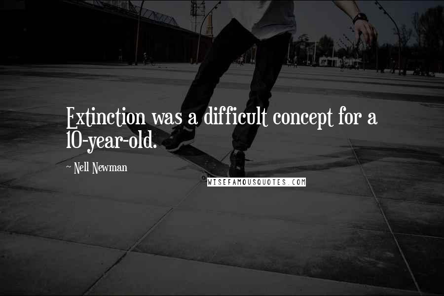 Nell Newman Quotes: Extinction was a difficult concept for a 10-year-old.