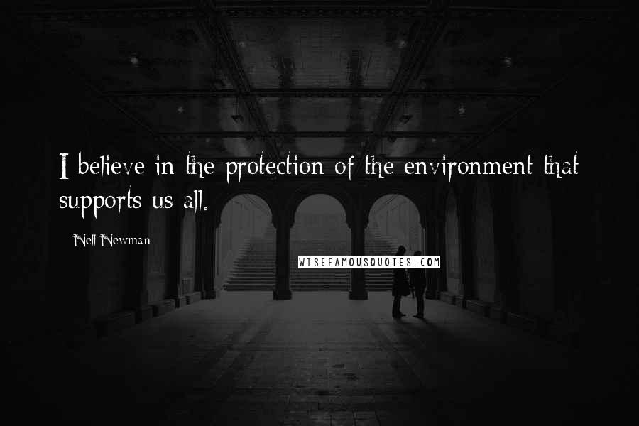 Nell Newman Quotes: I believe in the protection of the environment that supports us all.