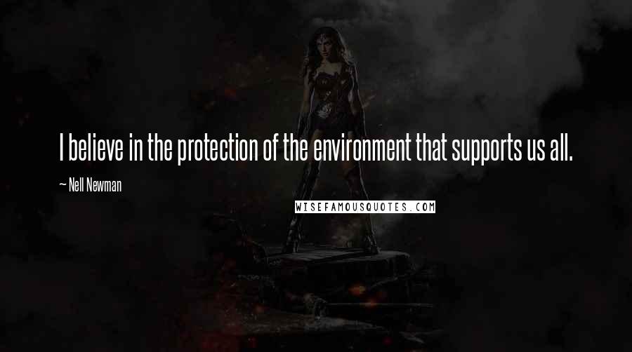 Nell Newman Quotes: I believe in the protection of the environment that supports us all.