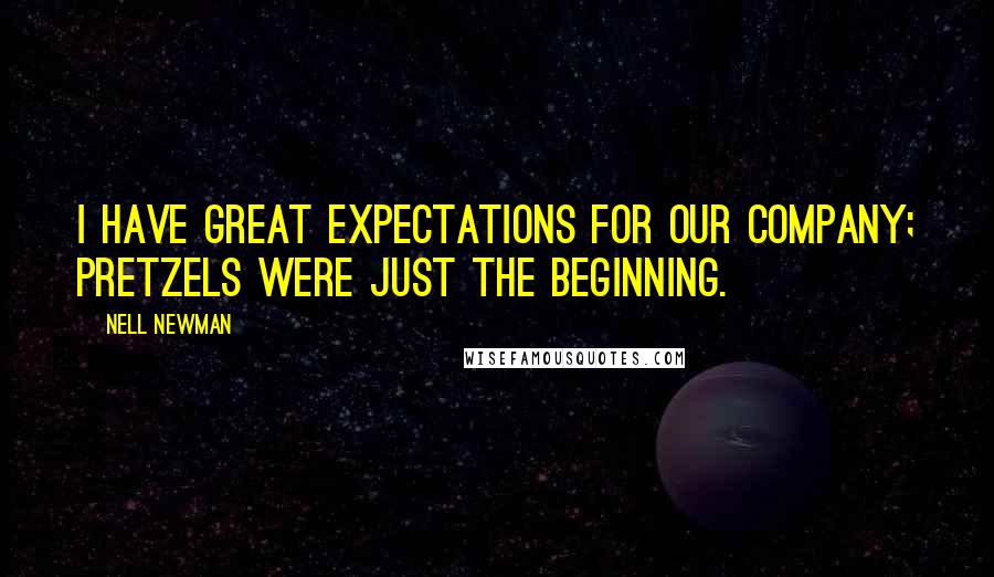 Nell Newman Quotes: I have great expectations for our company; pretzels were just the beginning.