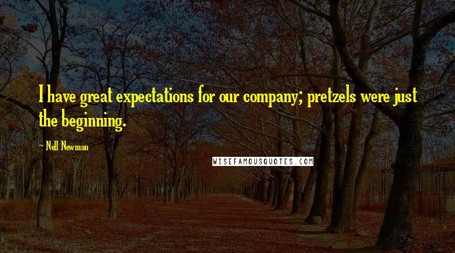 Nell Newman Quotes: I have great expectations for our company; pretzels were just the beginning.