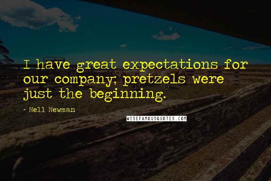 Nell Newman Quotes: I have great expectations for our company; pretzels were just the beginning.