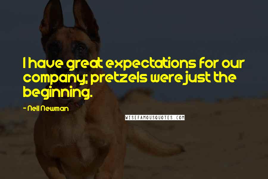 Nell Newman Quotes: I have great expectations for our company; pretzels were just the beginning.