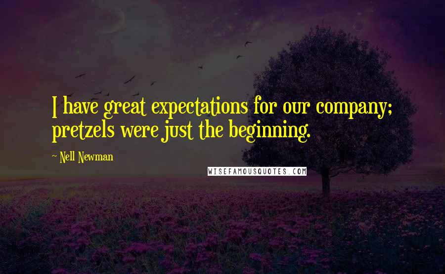 Nell Newman Quotes: I have great expectations for our company; pretzels were just the beginning.