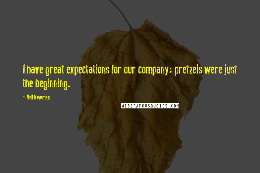 Nell Newman Quotes: I have great expectations for our company; pretzels were just the beginning.