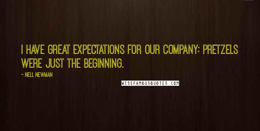 Nell Newman Quotes: I have great expectations for our company; pretzels were just the beginning.