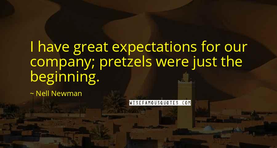 Nell Newman Quotes: I have great expectations for our company; pretzels were just the beginning.