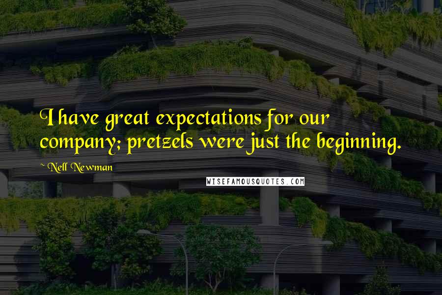 Nell Newman Quotes: I have great expectations for our company; pretzels were just the beginning.