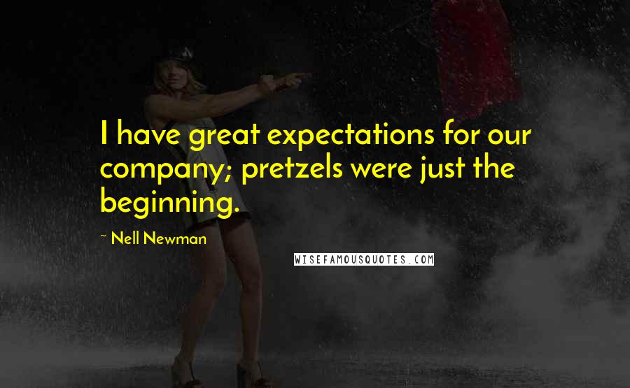 Nell Newman Quotes: I have great expectations for our company; pretzels were just the beginning.