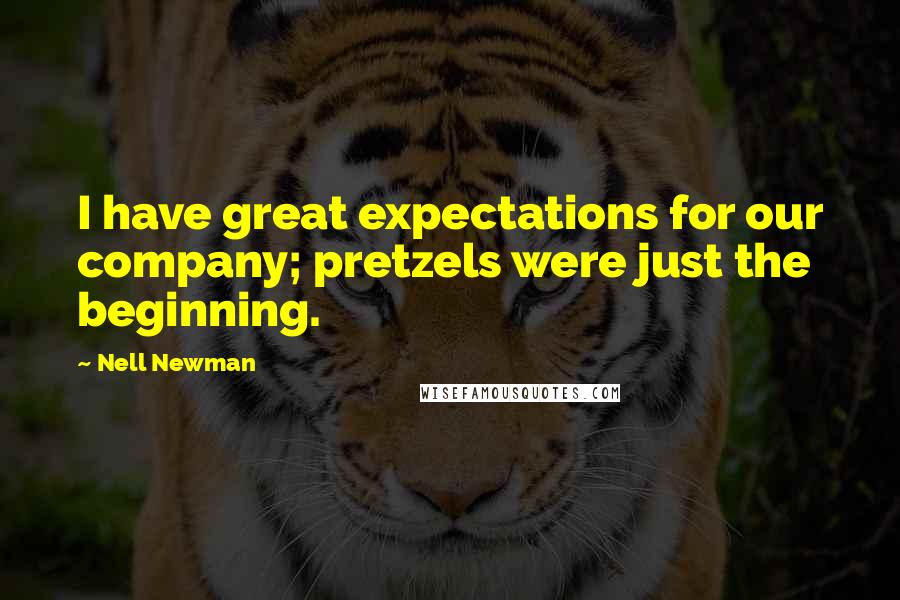 Nell Newman Quotes: I have great expectations for our company; pretzels were just the beginning.