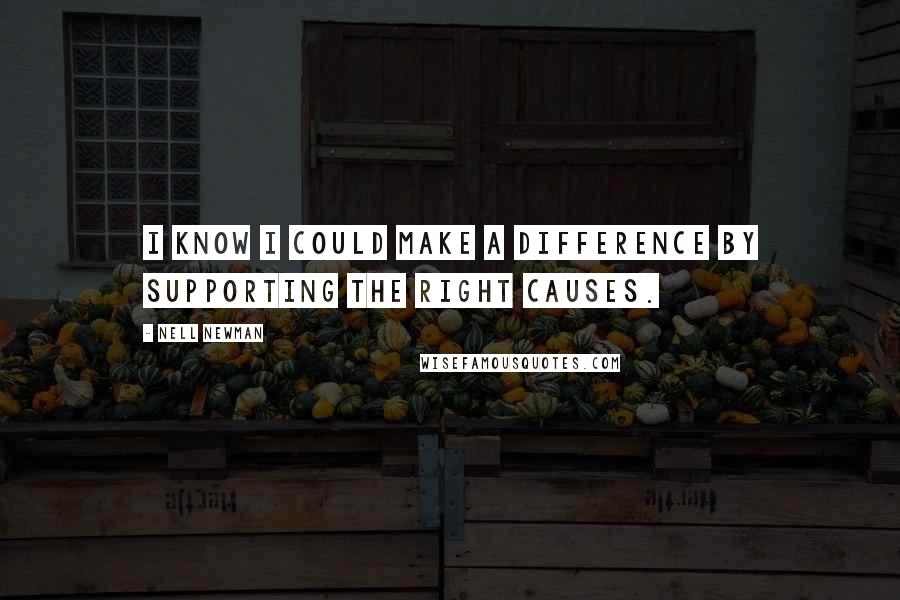 Nell Newman Quotes: I know I could make a difference by supporting the right causes.