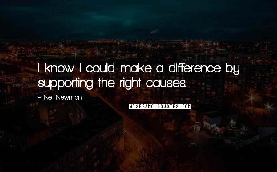 Nell Newman Quotes: I know I could make a difference by supporting the right causes.