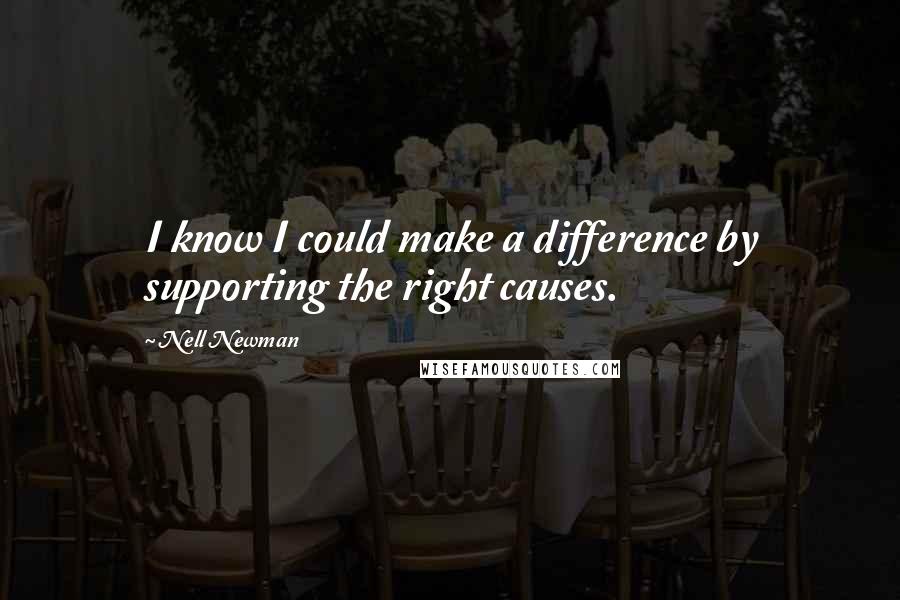 Nell Newman Quotes: I know I could make a difference by supporting the right causes.