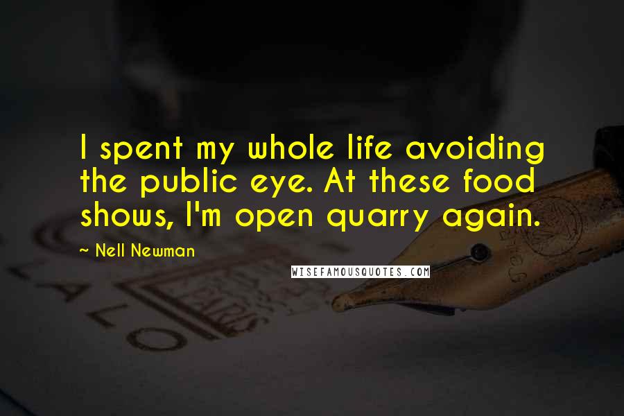 Nell Newman Quotes: I spent my whole life avoiding the public eye. At these food shows, I'm open quarry again.