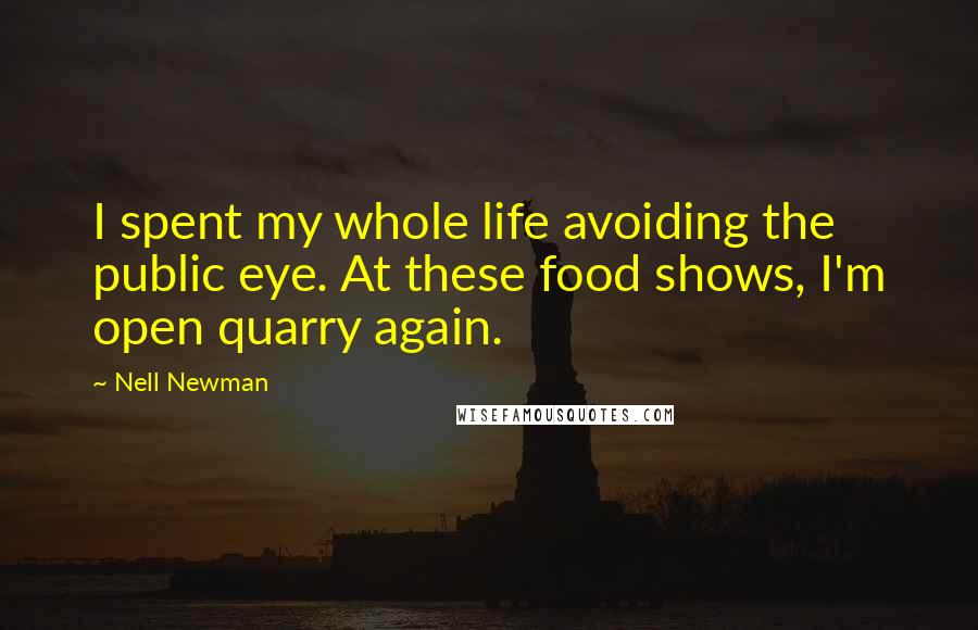 Nell Newman Quotes: I spent my whole life avoiding the public eye. At these food shows, I'm open quarry again.