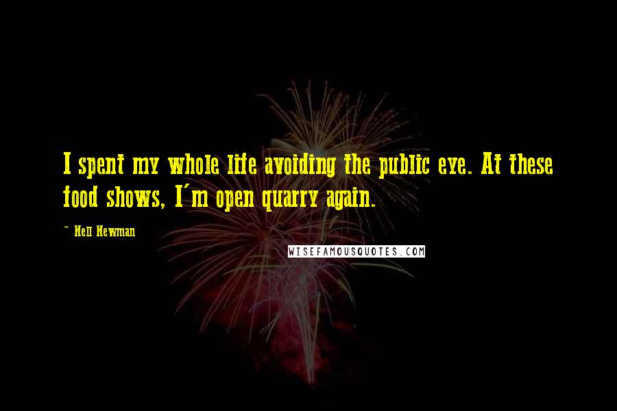 Nell Newman Quotes: I spent my whole life avoiding the public eye. At these food shows, I'm open quarry again.