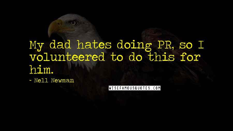 Nell Newman Quotes: My dad hates doing PR, so I volunteered to do this for him.
