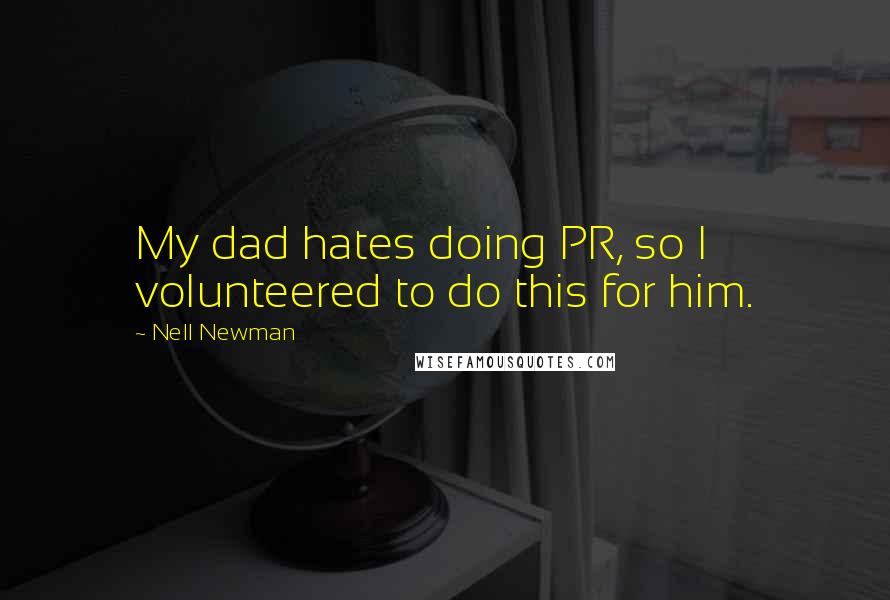 Nell Newman Quotes: My dad hates doing PR, so I volunteered to do this for him.