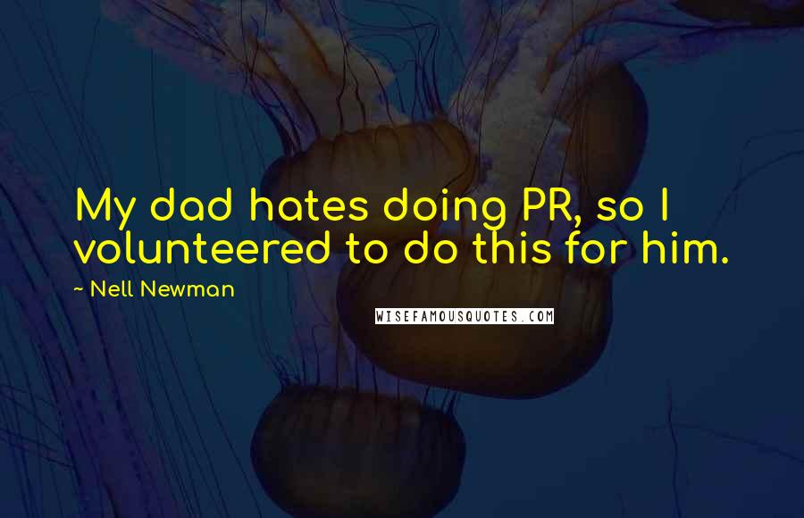 Nell Newman Quotes: My dad hates doing PR, so I volunteered to do this for him.