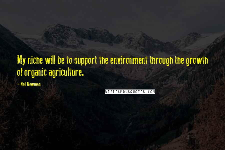 Nell Newman Quotes: My niche will be to support the environment through the growth of organic agriculture.