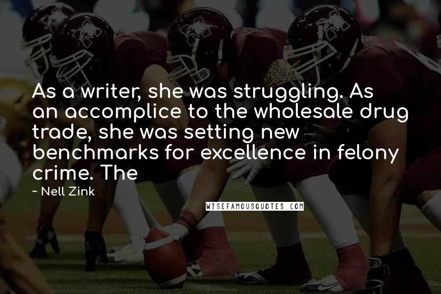 Nell Zink Quotes: As a writer, she was struggling. As an accomplice to the wholesale drug trade, she was setting new benchmarks for excellence in felony crime. The