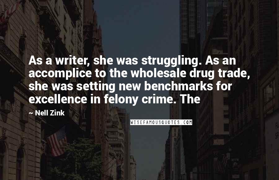 Nell Zink Quotes: As a writer, she was struggling. As an accomplice to the wholesale drug trade, she was setting new benchmarks for excellence in felony crime. The