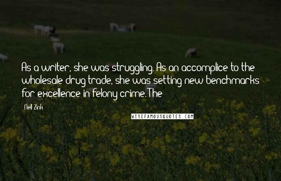 Nell Zink Quotes: As a writer, she was struggling. As an accomplice to the wholesale drug trade, she was setting new benchmarks for excellence in felony crime. The