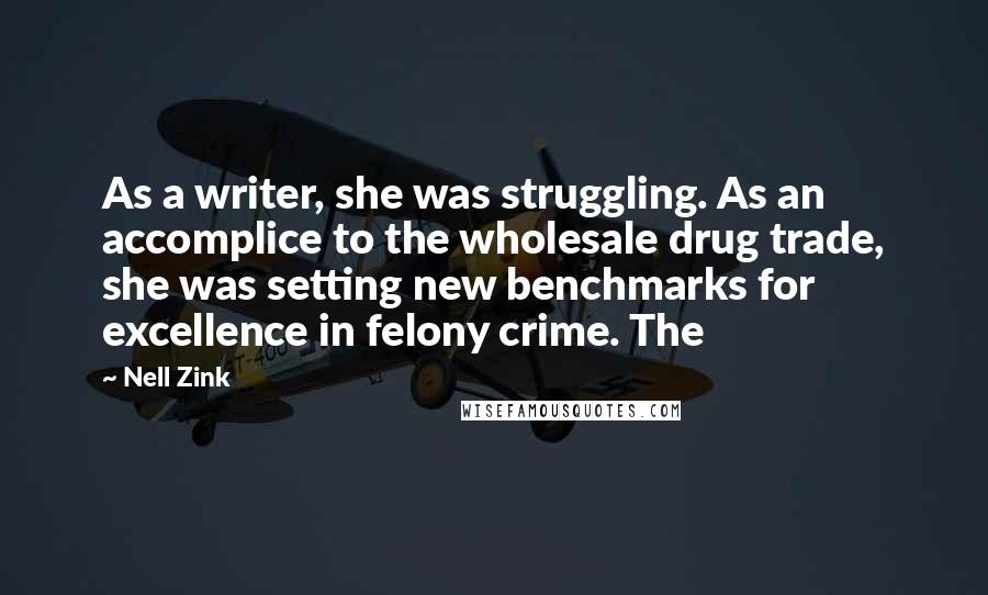 Nell Zink Quotes: As a writer, she was struggling. As an accomplice to the wholesale drug trade, she was setting new benchmarks for excellence in felony crime. The