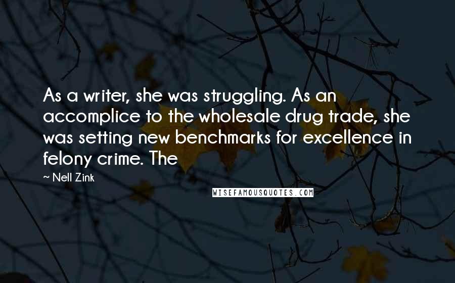 Nell Zink Quotes: As a writer, she was struggling. As an accomplice to the wholesale drug trade, she was setting new benchmarks for excellence in felony crime. The