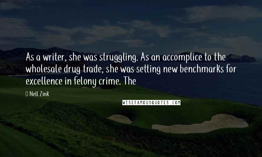 Nell Zink Quotes: As a writer, she was struggling. As an accomplice to the wholesale drug trade, she was setting new benchmarks for excellence in felony crime. The