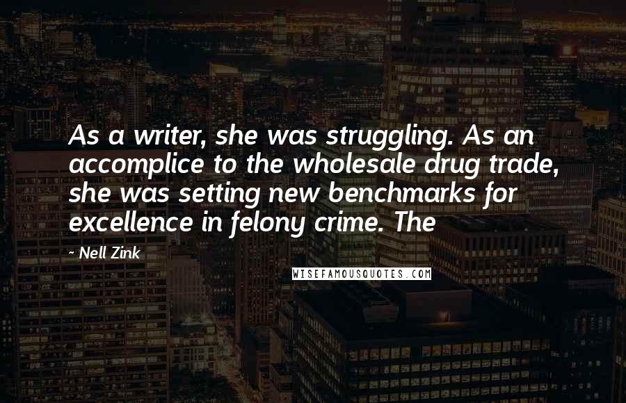 Nell Zink Quotes: As a writer, she was struggling. As an accomplice to the wholesale drug trade, she was setting new benchmarks for excellence in felony crime. The