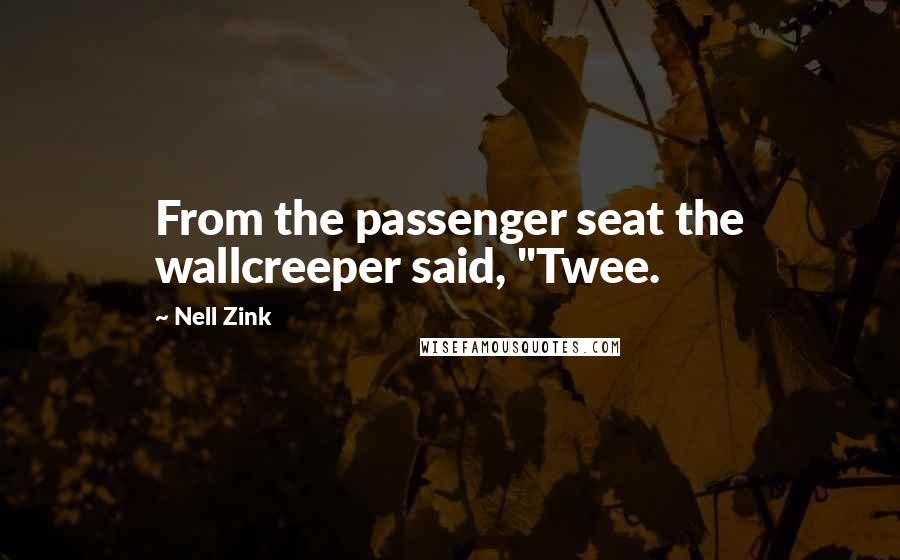 Nell Zink Quotes: From the passenger seat the wallcreeper said, "Twee.