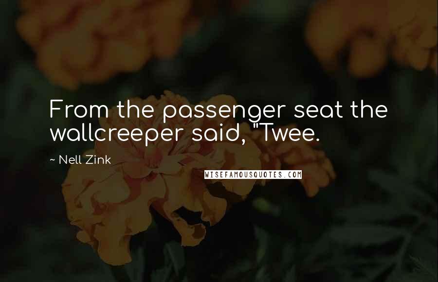 Nell Zink Quotes: From the passenger seat the wallcreeper said, "Twee.