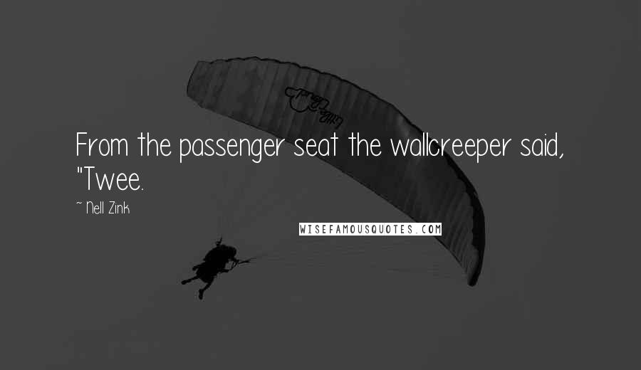 Nell Zink Quotes: From the passenger seat the wallcreeper said, "Twee.
