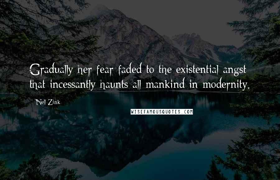 Nell Zink Quotes: Gradually her fear faded to the existential angst that incessantly haunts all mankind in modernity.