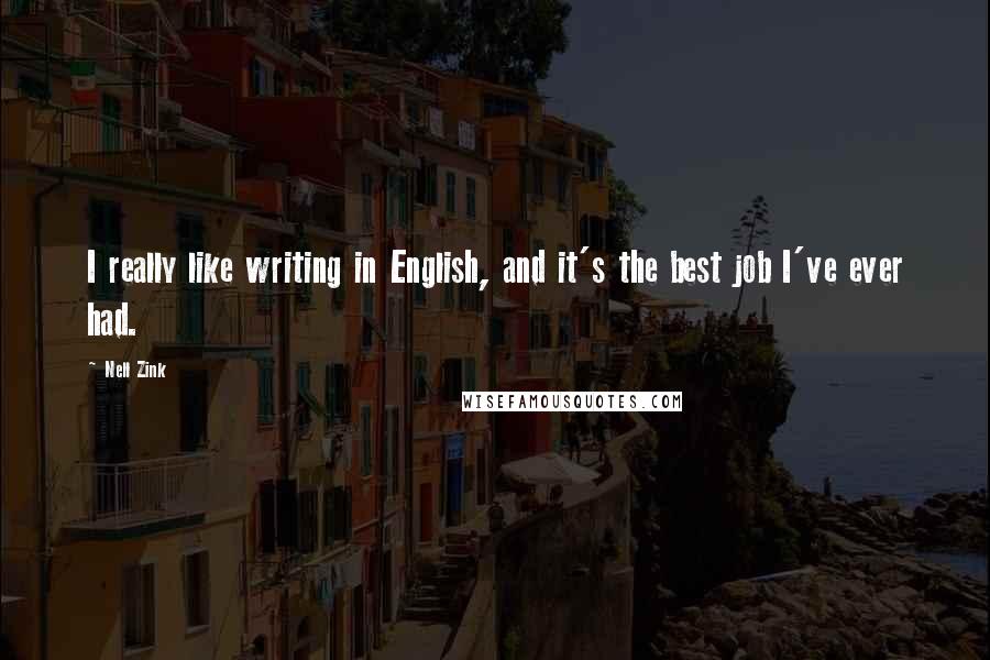 Nell Zink Quotes: I really like writing in English, and it's the best job I've ever had.