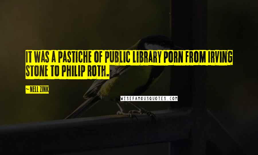 Nell Zink Quotes: It was a pastiche of public library porn from Irving Stone to Philip Roth.