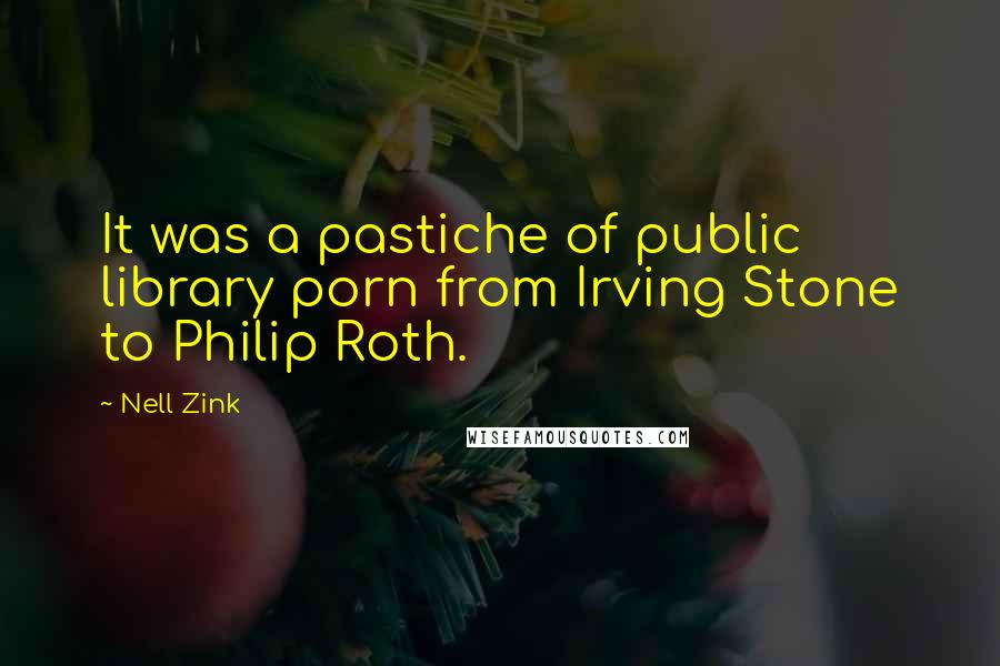 Nell Zink Quotes: It was a pastiche of public library porn from Irving Stone to Philip Roth.