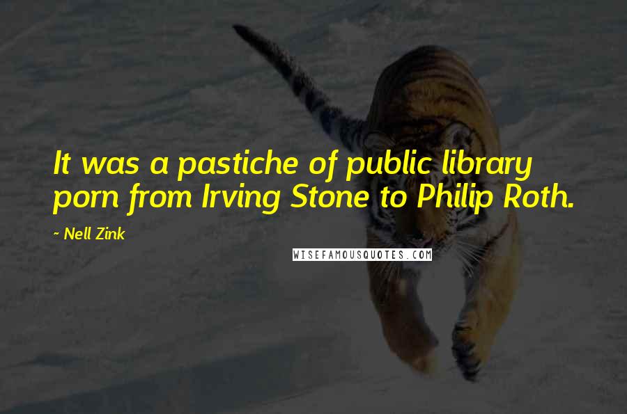 Nell Zink Quotes: It was a pastiche of public library porn from Irving Stone to Philip Roth.