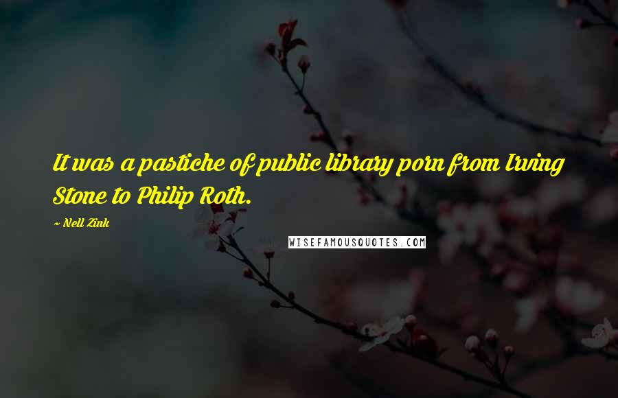 Nell Zink Quotes: It was a pastiche of public library porn from Irving Stone to Philip Roth.