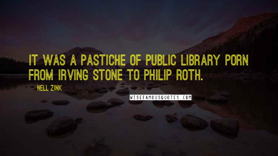 Nell Zink Quotes: It was a pastiche of public library porn from Irving Stone to Philip Roth.