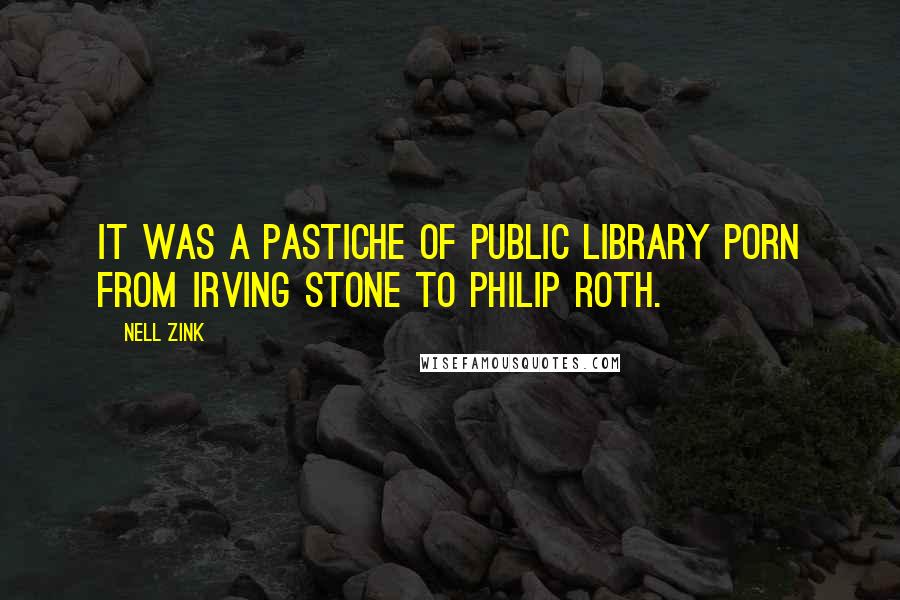 Nell Zink Quotes: It was a pastiche of public library porn from Irving Stone to Philip Roth.