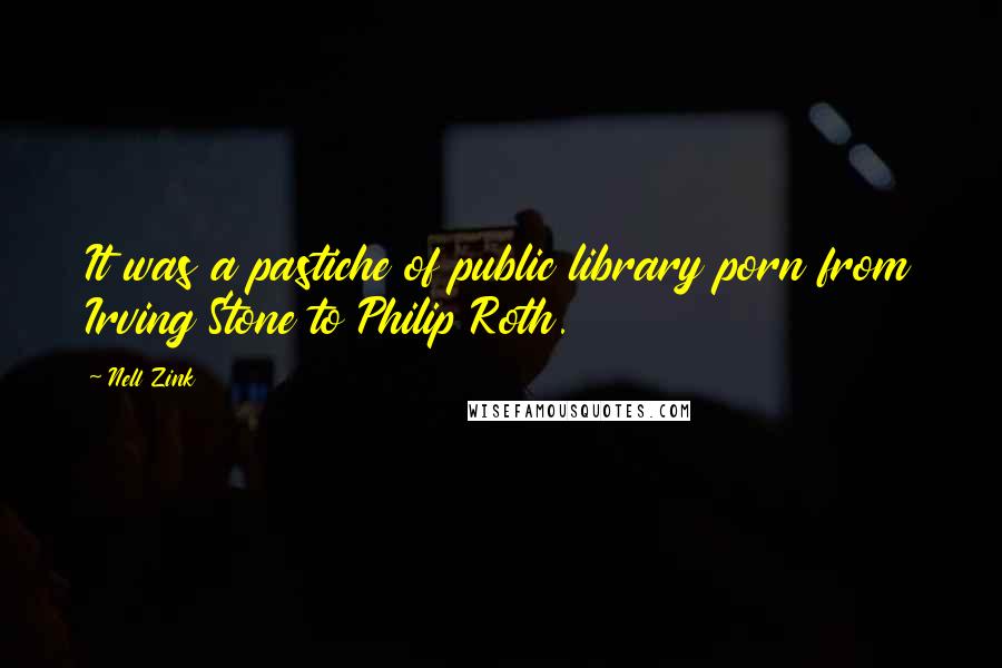 Nell Zink Quotes: It was a pastiche of public library porn from Irving Stone to Philip Roth.