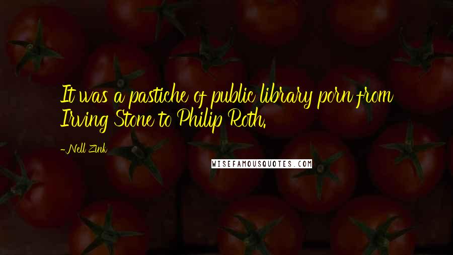 Nell Zink Quotes: It was a pastiche of public library porn from Irving Stone to Philip Roth.