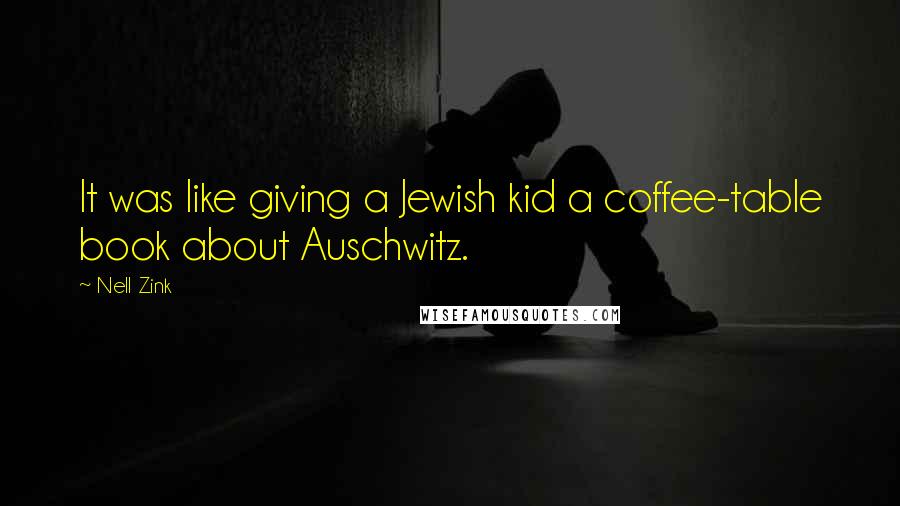 Nell Zink Quotes: It was like giving a Jewish kid a coffee-table book about Auschwitz.