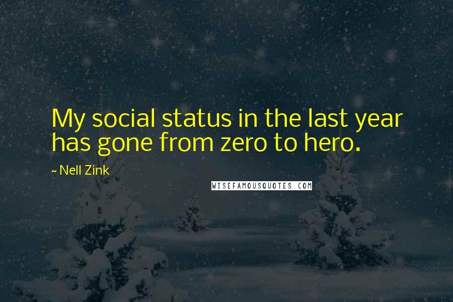 Nell Zink Quotes: My social status in the last year has gone from zero to hero.